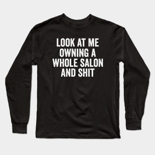 Salon Owner Mug, Salon Owner Gift, Hair Salon Owner, Beauty Salon Owner, Look At Me Owning a Whole Salon Long Sleeve T-Shirt